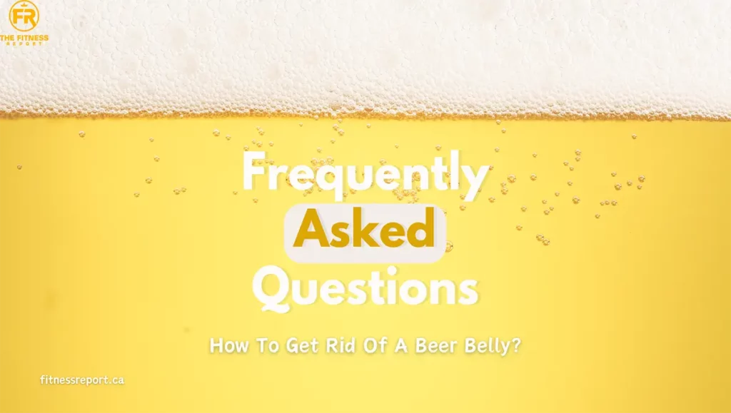 How to get rid of a beer belly? frequently asked questions