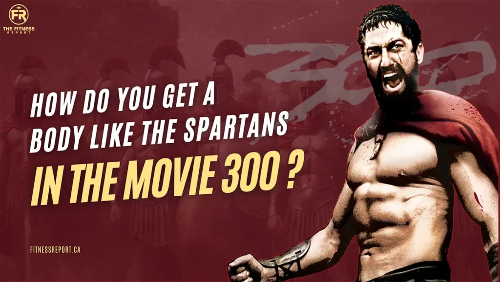 How do you get a body like the Spartans in the movie 300?